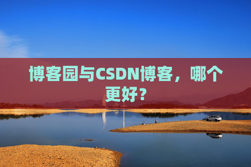 博客园与CSDN博客，哪个更好？